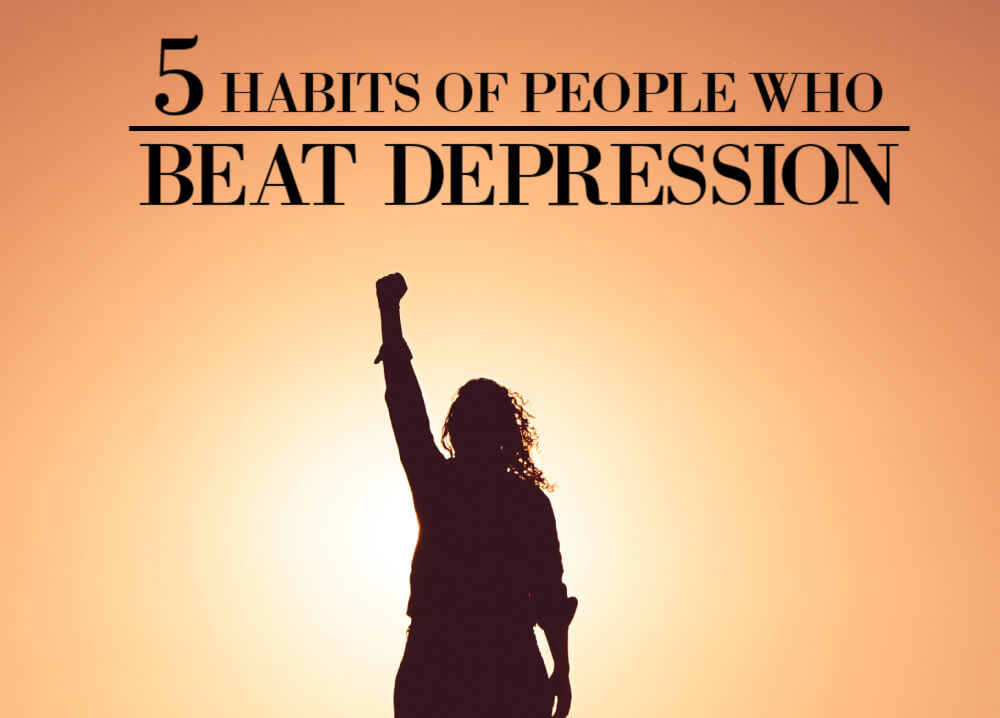 5 Habits of People Who Beat Depression