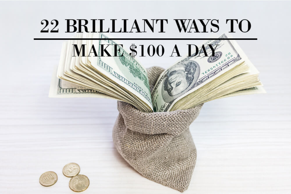 22 Brilliant Ways To Make $100 A Day